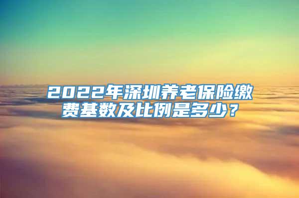 2022年深圳养老保险缴费基数及比例是多少？