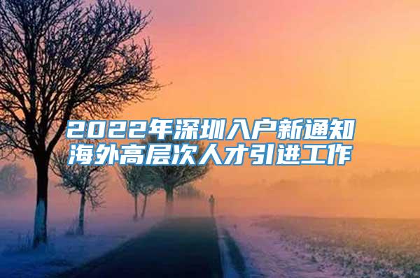 2022年深圳入户新通知海外高层次人才引进工作