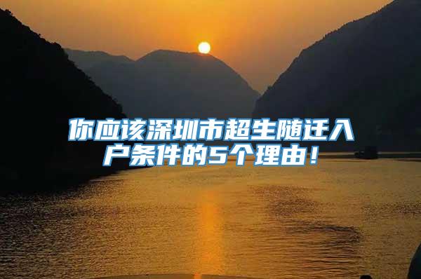 你应该深圳市超生随迁入户条件的5个理由！
