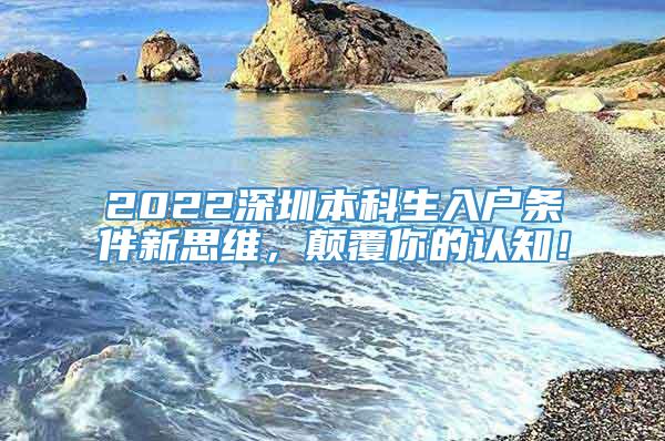 2022深圳本科生入户条件新思维，颠覆你的认知！