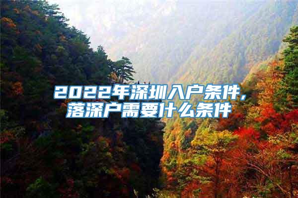 2022年深圳入户条件,落深户需要什么条件