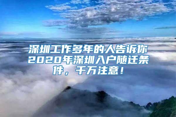 深圳工作多年的人告诉你2020年深圳入户随迁条件，千万注意！