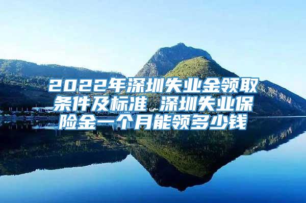 2022年深圳失业金领取条件及标准 深圳失业保险金一个月能领多少钱