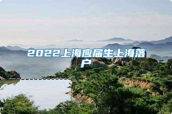 2022上海应届生上海落户