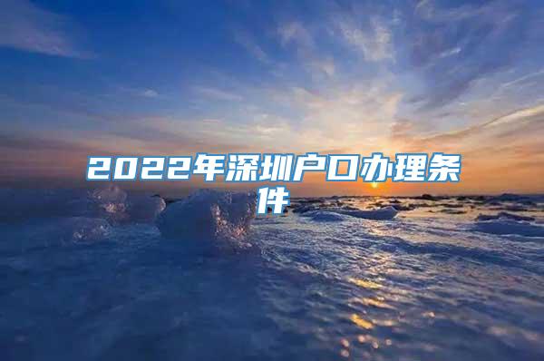 2022年深圳户口办理条件