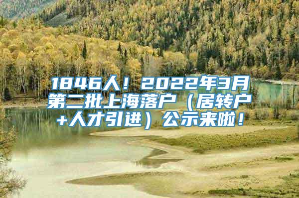 1846人！2022年3月第二批上海落户（居转户+人才引进）公示来啦！
