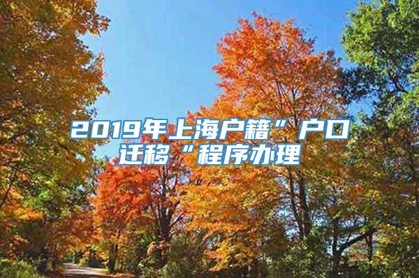 2019年上海户籍”户口迁移“程序办理