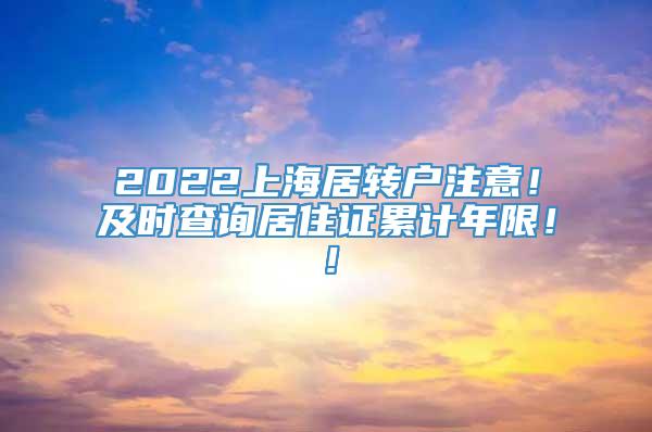 2022上海居转户注意！及时查询居住证累计年限！！