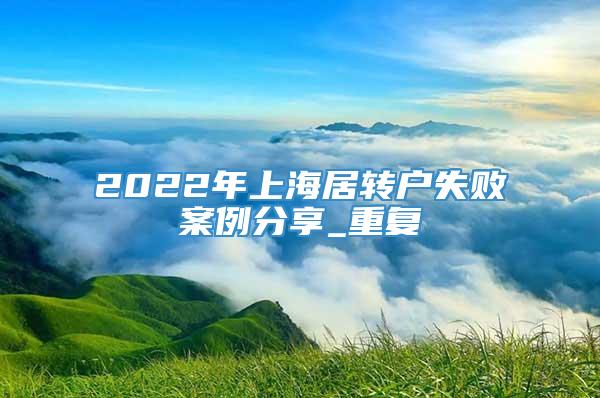 2022年上海居转户失败案例分享_重复
