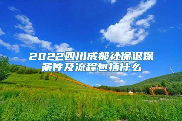 2022四川成都社保退保条件及流程包括什么