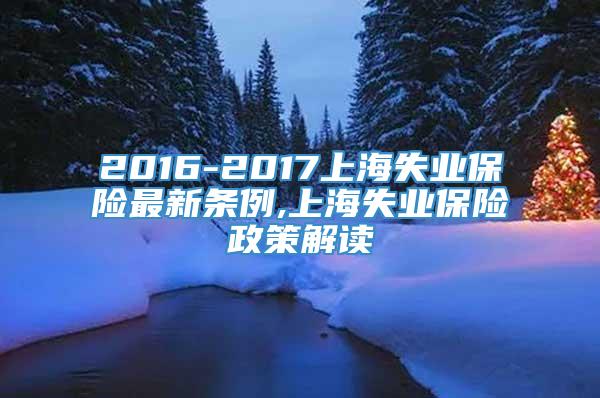2016-2017上海失业保险最新条例,上海失业保险政策解读