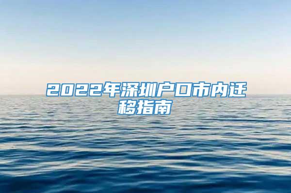 2022年深圳户口市内迁移指南
