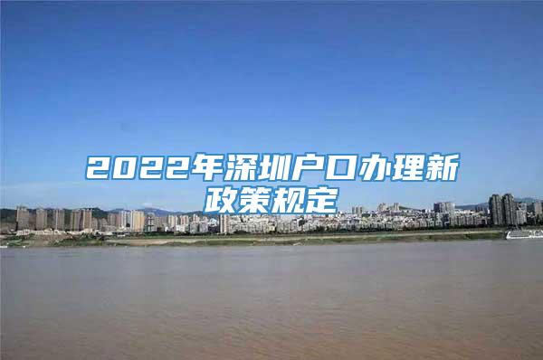 2022年深圳户口办理新政策规定