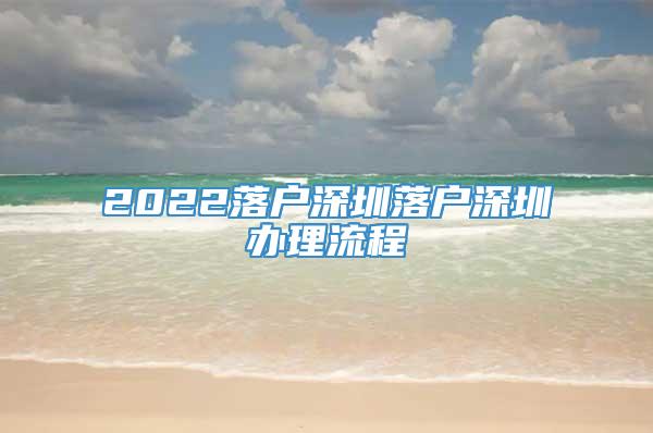 2022落户深圳落户深圳办理流程