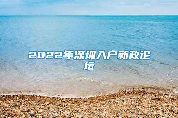 2022年深圳入户新政论坛