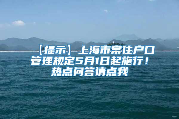 【提示】上海市常住户口管理规定5月1日起施行！热点问答请点我