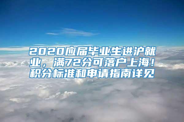 2020应届毕业生进沪就业，满72分可落户上海！积分标准和申请指南详见→
