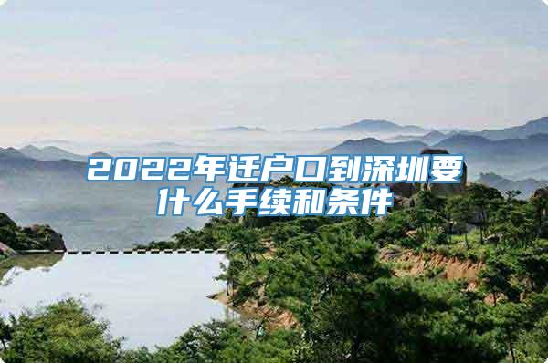 2022年迁户口到深圳要什么手续和条件