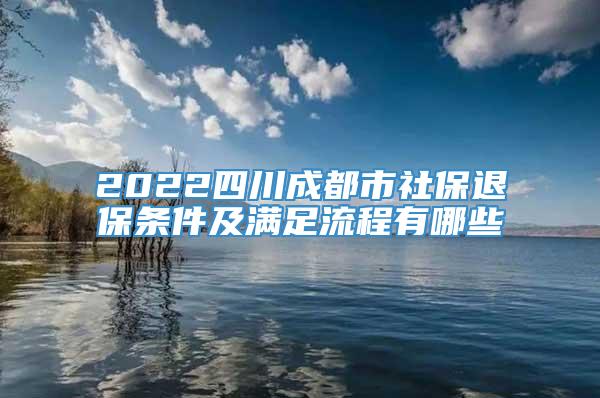 2022四川成都市社保退保条件及满足流程有哪些