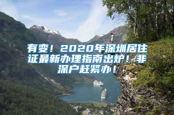 有变！2020年深圳居住证最新办理指南出炉！非深户赶紧办！