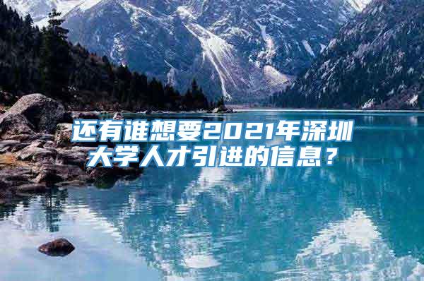 还有谁想要2021年深圳大学人才引进的信息？
