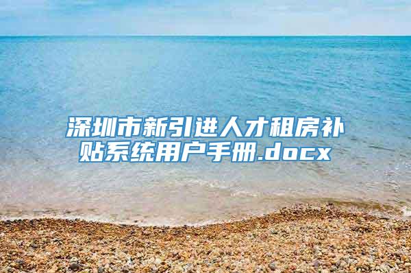 深圳市新引进人才租房补贴系统用户手册.docx