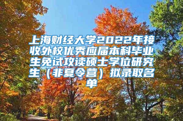 上海财经大学2022年接收外校优秀应届本科毕业生免试攻读硕士学位研究生（非夏令营）拟录取名单