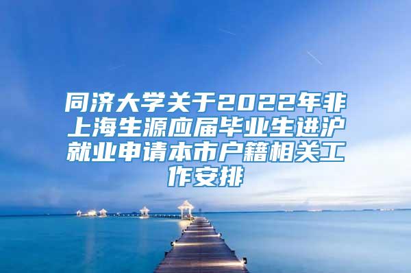 同济大学关于2022年非上海生源应届毕业生进沪就业申请本市户籍相关工作安排