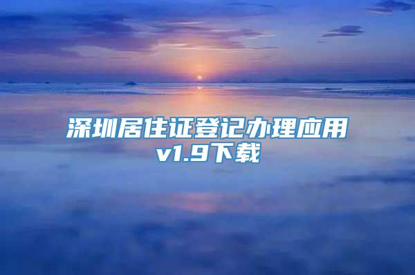 深圳居住证登记办理应用v1.9下载