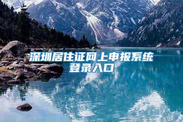 深圳居住证网上申报系统登录入口