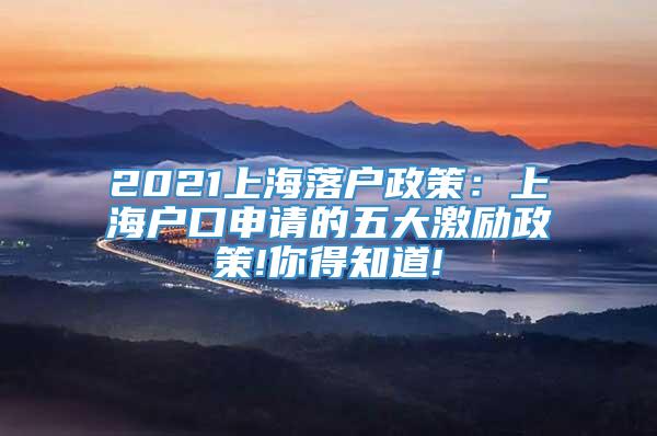2021上海落户政策：上海户口申请的五大激励政策!你得知道!
