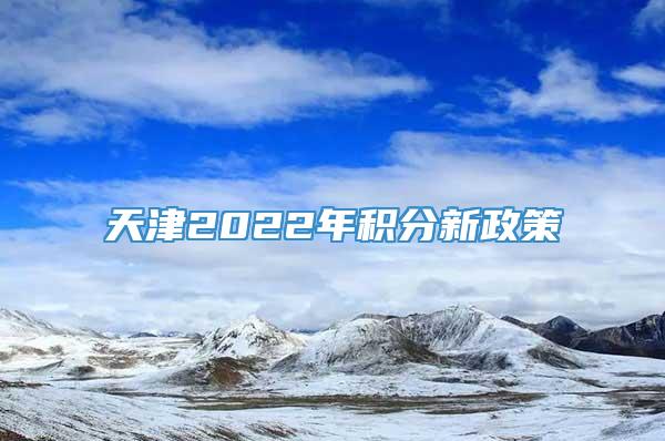 天津2022年积分新政策