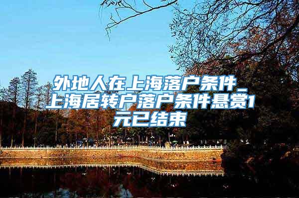 外地人在上海落户条件_上海居转户落户条件悬赏1元已结束