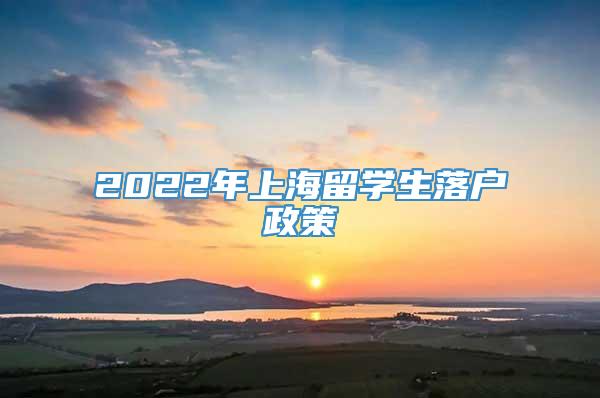2022年上海留学生落户政策