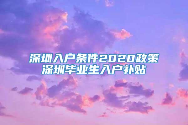 深圳入户条件2020政策深圳毕业生入户补贴