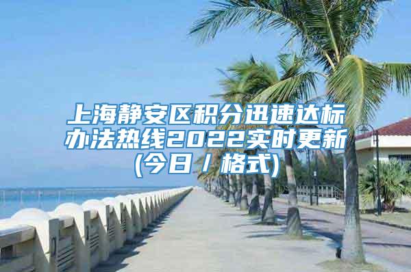 上海静安区积分迅速达标办法热线2022实时更新(今日／格式)