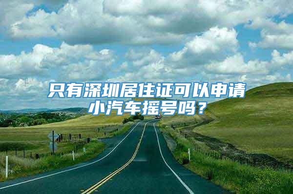 只有深圳居住证可以申请小汽车摇号吗？