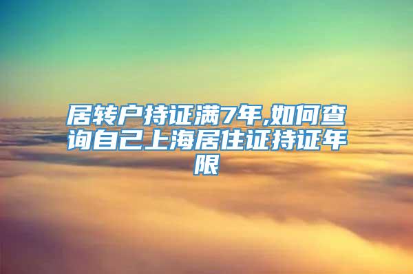 居转户持证满7年,如何查询自己上海居住证持证年限