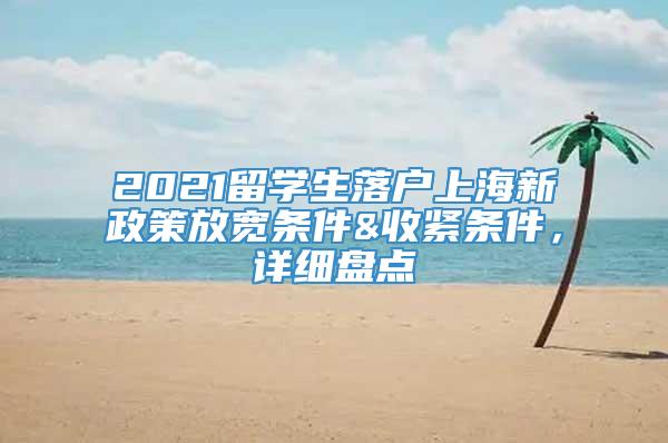 2021留学生落户上海新政策放宽条件&收紧条件，详细盘点