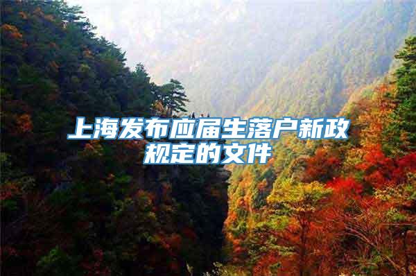 上海发布应届生落户新政规定的文件