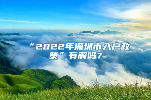 “2022年深圳市入户政策”有解吗？
