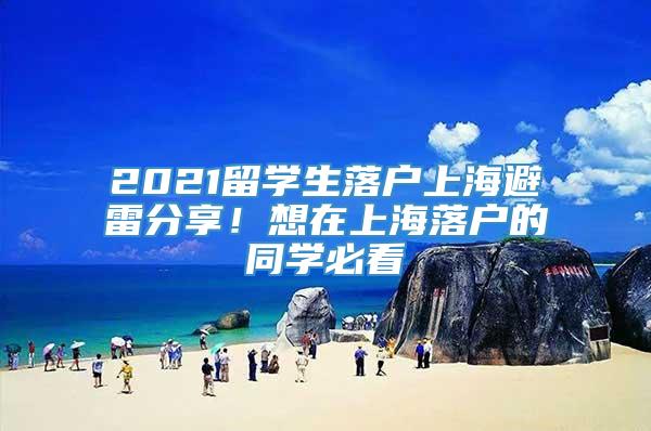 2021留学生落户上海避雷分享！想在上海落户的同学必看