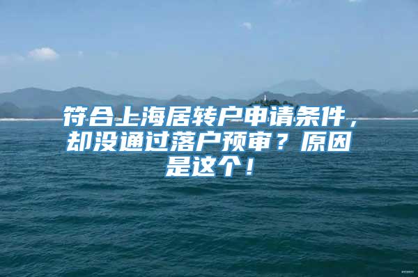 符合上海居转户申请条件，却没通过落户预审？原因是这个！