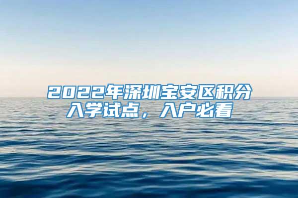2022年深圳宝安区积分入学试点，入户必看