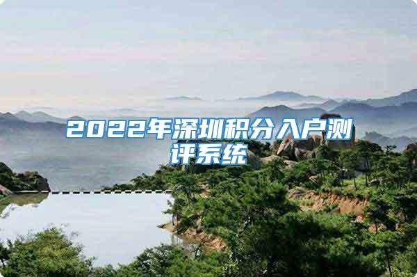 2022年深圳积分入户测评系统
