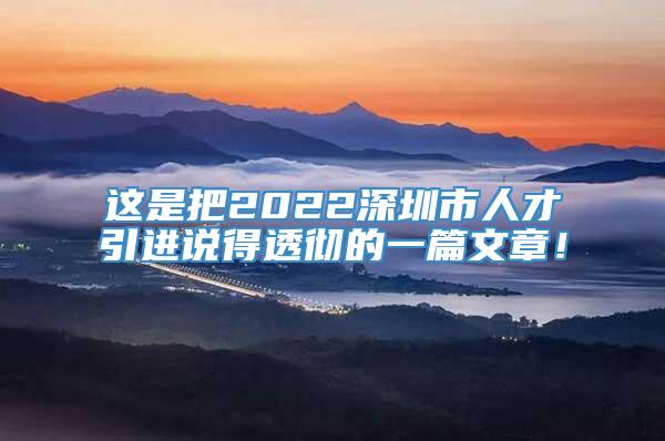这是把2022深圳市人才引进说得透彻的一篇文章！