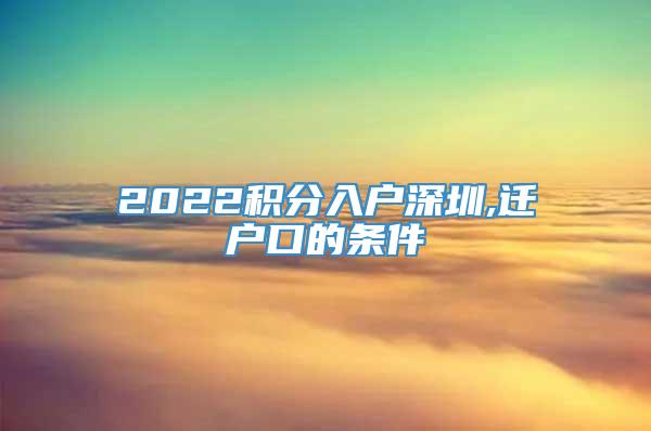 2022积分入户深圳,迁户口的条件