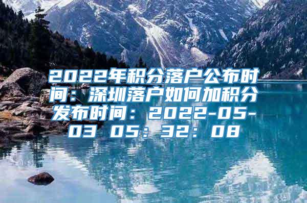 2022年积分落户公布时间：深圳落户如何加积分发布时间：2022-05-03 05：32：08