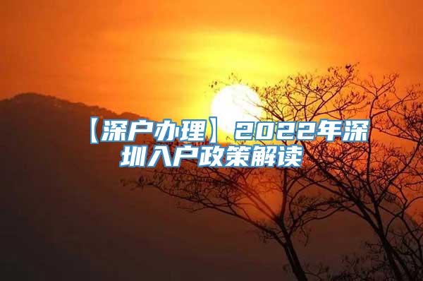 【深户办理】2022年深圳入户政策解读