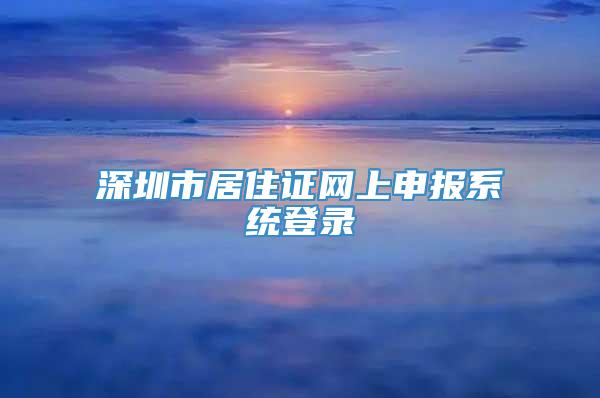 深圳市居住证网上申报系统登录